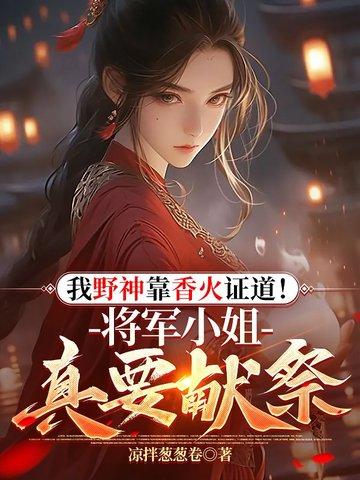 我野神靠香火证道！将军小姐真要献祭？